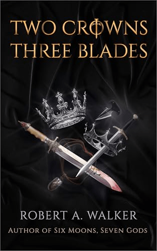 Two Crowns, Three Blades by Robert A.&nbsp;Walker