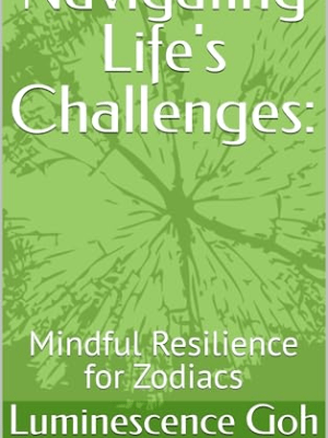 Book Review: “Navigating Life’s Challenges: Mindful Resilience for Zodiacs” by Luminescence&nbsp;Goh