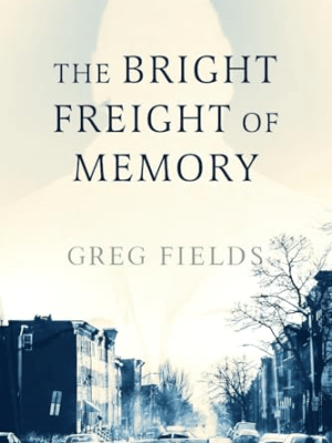 Review of The Bright Freight of Memory by Greg&nbsp;Fields