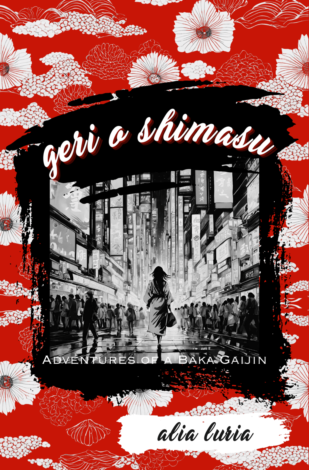 Geri o Shimasu: Adventures of a Baka Gaijin by Alia&nbsp;Luria