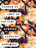 Review of Things We Lost in the Fire by Mariana&nbsp;Enríquez