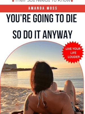 Review of You’re Going to Die, So Do It Anyway by Amanda&nbsp;Moss