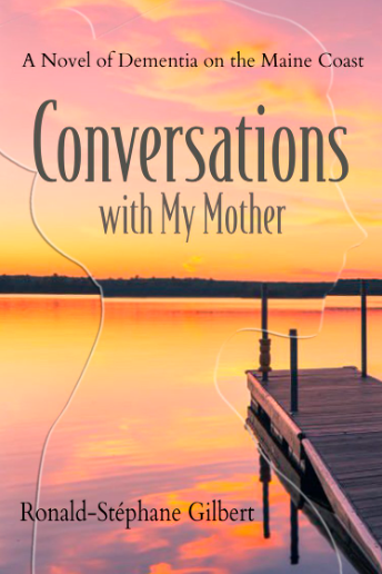 Conversations with My Mother: A Novel of Dementia on the Maine Coast by Ronald-Stéphane Gilbert