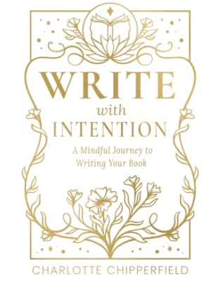 Write with Intention: A Mindful Journey to Writing Your Book by Charlotte&nbsp;Chipperfield