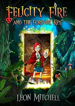Felicity Fire and the Forever Key by Leon&nbsp;Mitchell