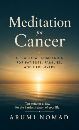 Meditation for Cancer: A Practical Companion for Patients, Families and Caregivers by Arumi&nbsp;Nomad